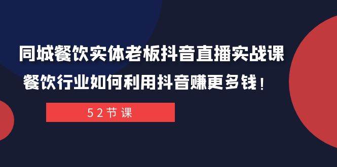 同城餐饮实体老板抖音直播实战课：餐饮行业如何利用抖音赚更多钱！-白马科技