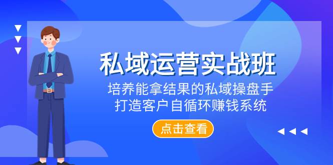 私域运营实战班，培养能拿结果的私域操盘手，打造客户自循环赚钱系统-白马科技