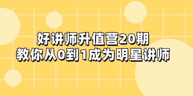 好讲师-升值营-第20期，教你从0到1成为明星讲师-白马科技