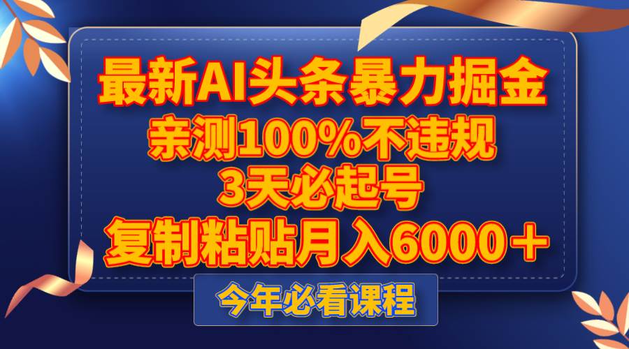 最新AI头条暴力掘金，3天必起号，亲测100%不违规，复制粘贴月入6000＋-白马科技