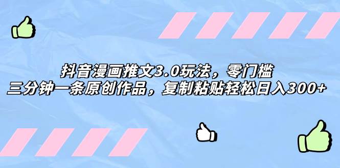 抖音漫画推文3.0玩法，零门槛，三分钟一条原创作品，复制粘贴轻松日入300-白马科技