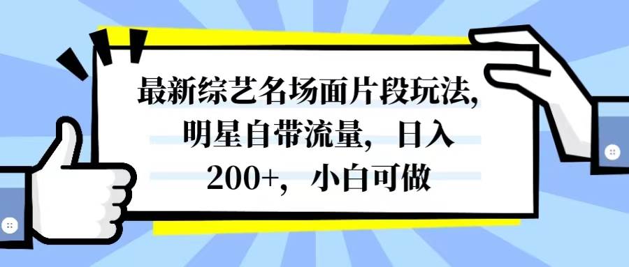 最新综艺名场面片段玩法，明星自带流量，日入200 ，小白可做-白马科技