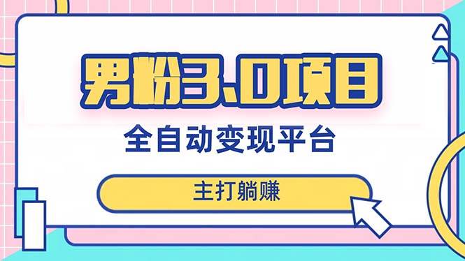 男粉3.0项目，日入1000 ！全自动获客渠道，当天见效，新手小白也能简单操作-白马科技