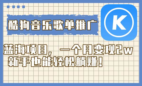 酷狗音乐歌单推广蓝海项目，一个月变现2w，新手也能轻松躺赚！-知一项目网
