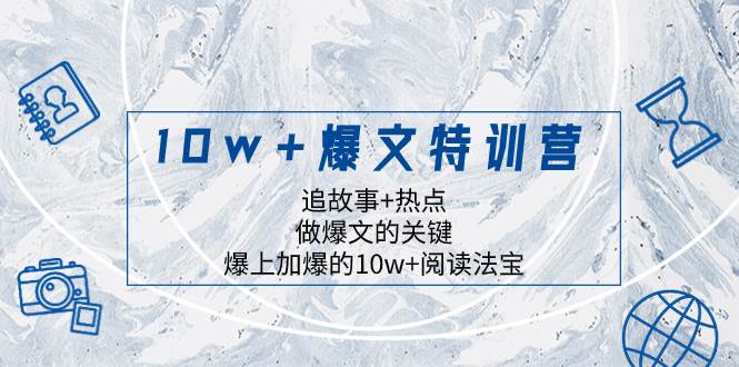 10w 爆文特训营，追故事 热点，做爆文的关键  爆上加爆的10w 阅读法宝-白马科技