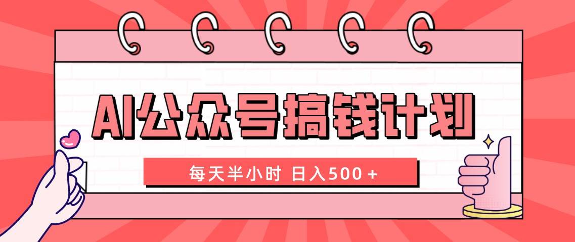 AI公众号搞钱计划  每天半小时 日入500＋ 附详细实操课程-白马科技