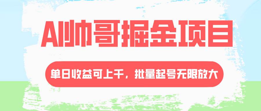 AI帅哥掘金项目，单日收益上千，批量起号无限放大-白马科技