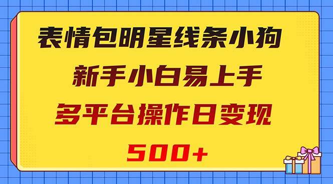 表情包明星线条小狗变现项目，小白易上手多平台操作日变现500-知一项目网