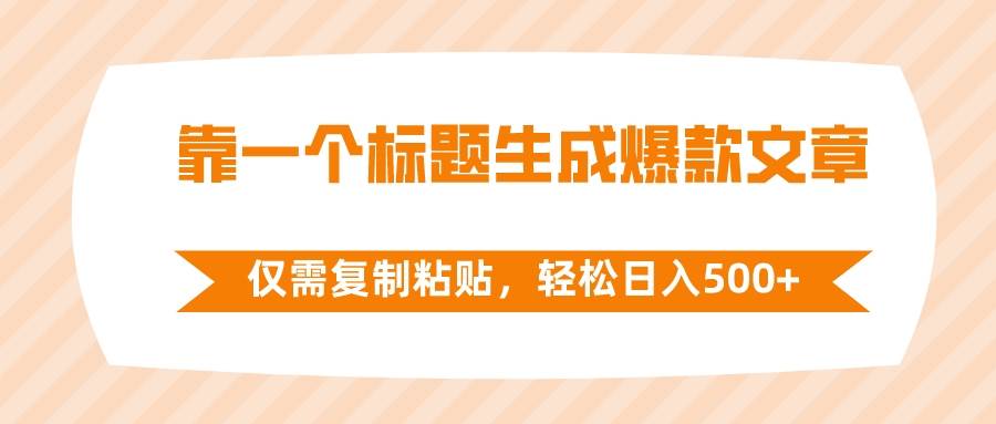 靠一个标题生成爆款文章，仅需复制粘贴，轻松日入500-白马科技