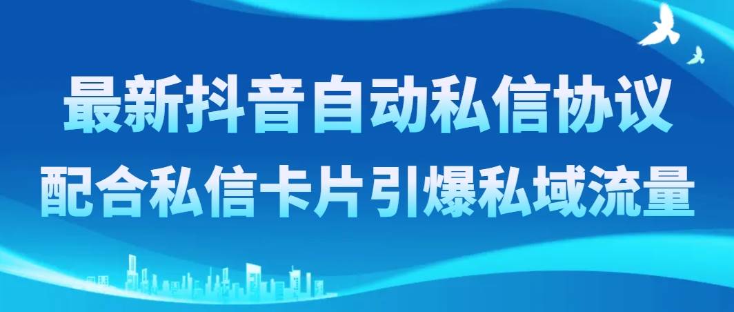 最新抖音自动私信协议，配合私信卡片引爆私域流量-白马科技