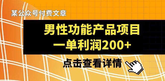 某公众号付费文章《男性功能产品项目，一单利润200 》来品鉴下吧-白马科技