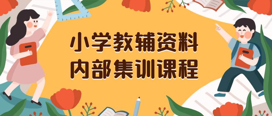 小学教辅资料，内部集训保姆级教程。私域一单收益29-129（教程 资料）-白马科技