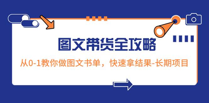 超火的图文带货全攻略：从0-1教你做图文书单，快速拿结果-长期项目-白马科技