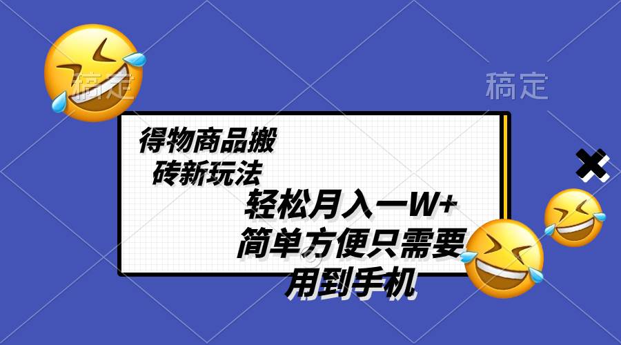轻松月入一W ，得物商品搬砖新玩法，简单方便 一部手机即可 不需要剪辑制作-白马科技