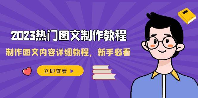 2023热门图文-制作教程，制作图文内容详细教程，新手必看（30节课）-白马科技