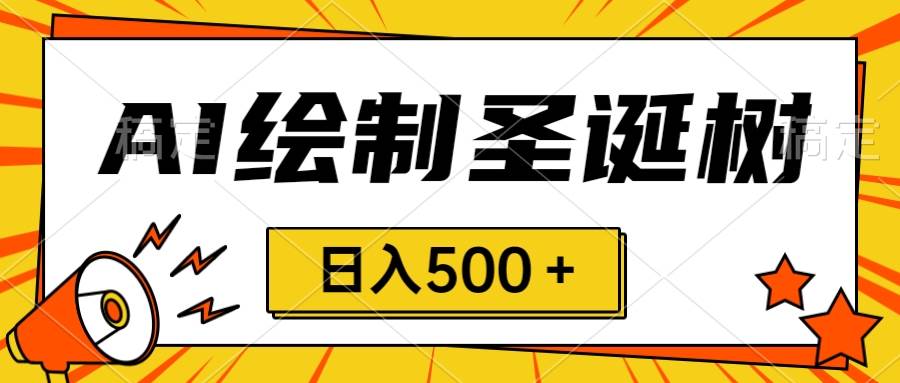 圣诞节风口，卖手绘圣诞树，AI制作 一分钟一个 会截图就能做 小白日入500＋-白马科技