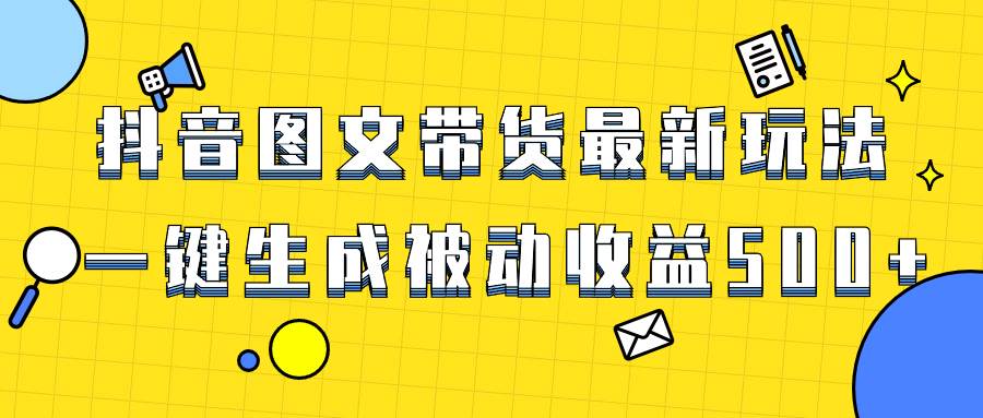 爆火抖音图文带货项目，最新玩法一键生成，单日轻松被动收益500-白马科技