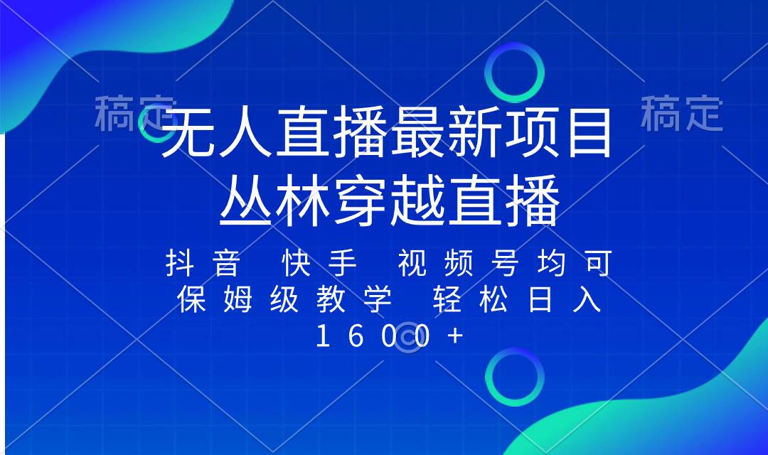 最新最火无人直播项目，丛林穿越，所有平台都可播 保姆级教学小白轻松1600-白马科技