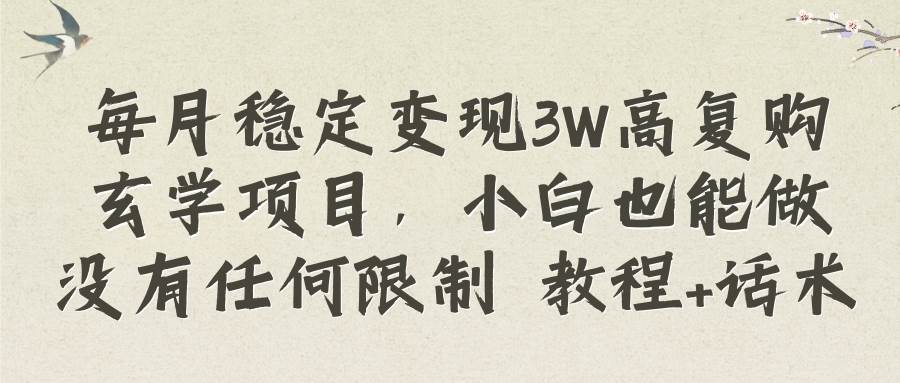 每月稳定变现3W高复购玄学项目，小白也能做没有任何限制 教程 话术-白马科技
