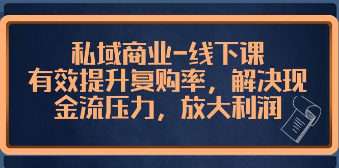 私域商业-线下课，有效提升复购率，解决现金流压力，放大利润-白马科技