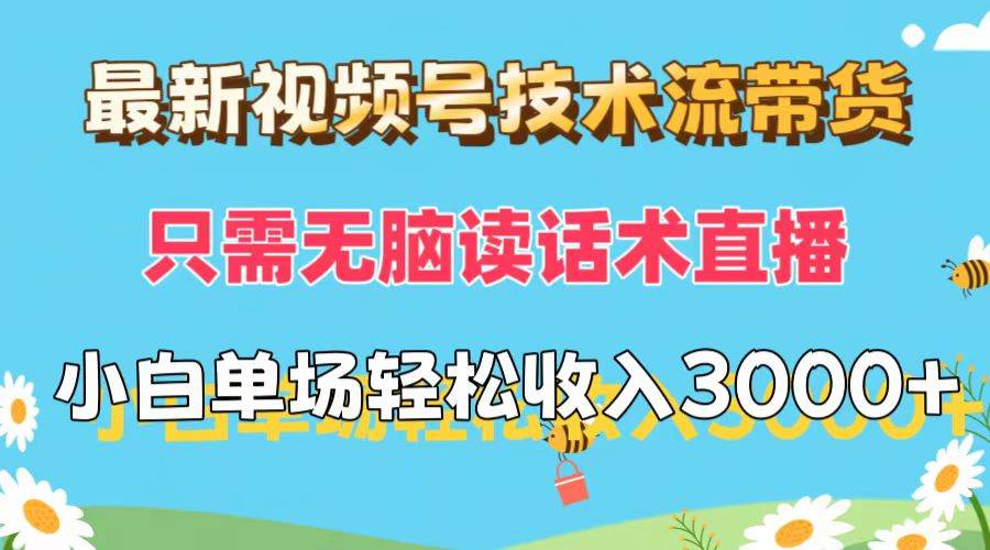 最新视频号技术流带货，只需无脑读话术直播，小白单场直播纯收益也能轻…-白马科技
