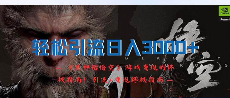 轻松引流日入3000+：《黑神话悟空》游戏变现的终极指南！引流+变现终极…-白马科技