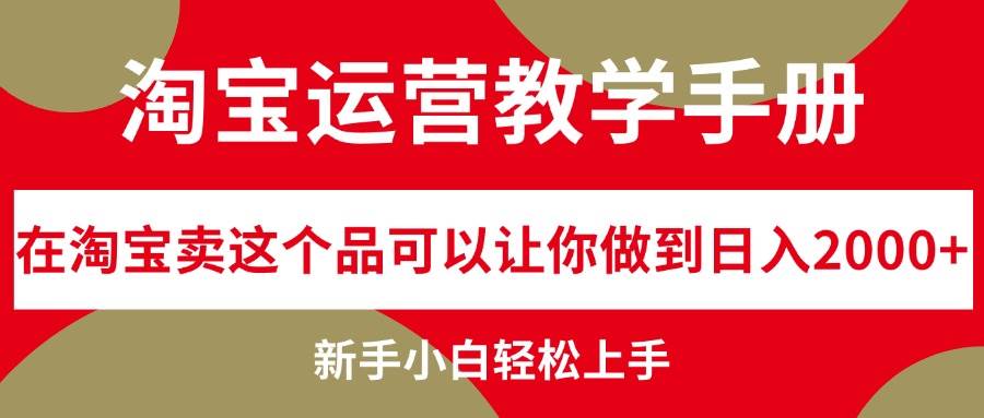 淘宝运营教学手册，在淘宝卖这个品可以让你做到日入2000+，新手小白轻…-白马科技