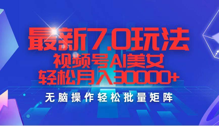 最新7.0玩法视频号AI美女，轻松月入30000+-白马科技