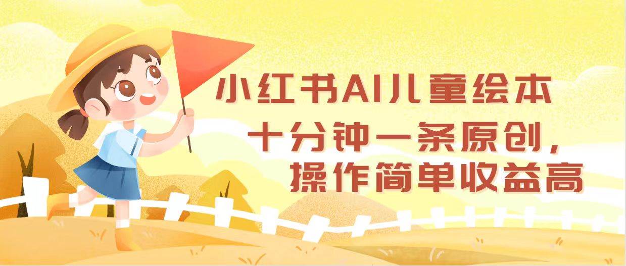 小红书AI儿童绘本，十分钟一条原创，操作简单收益高-白马科技